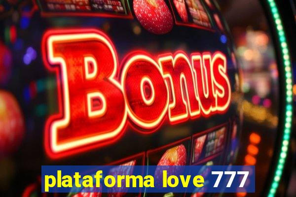 plataforma love 777